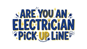 Are You An Electrician Pick Up Line